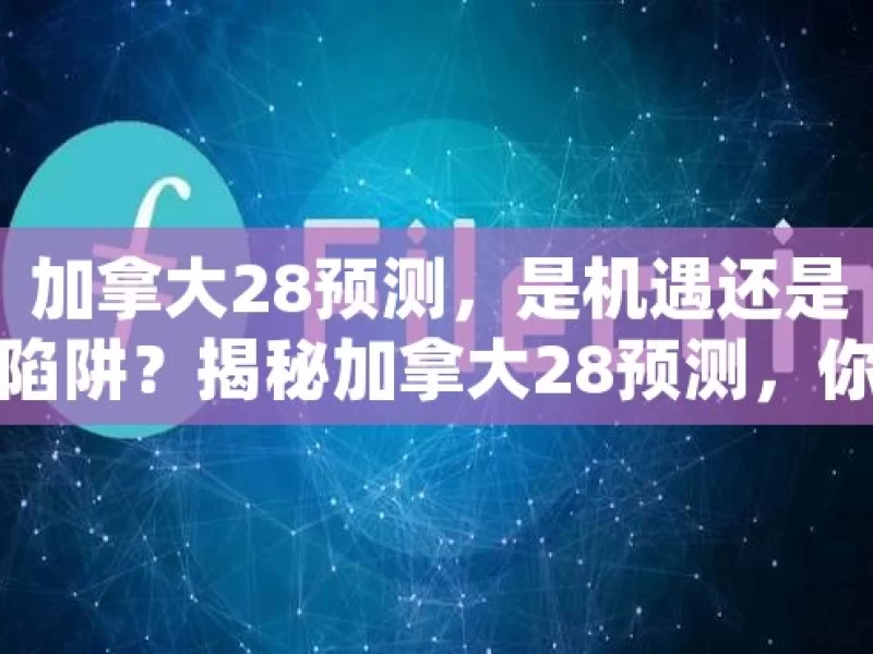 加拿大28预测，是机遇还是陷阱？揭秘加拿大28预测，你也能成为彩票高手吗？，加拿大 28 预测，机遇还是陷阱？