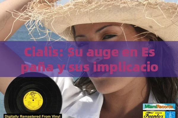 Cialis: Su auge en España y sus implicaciones,Cialis Popularidad en España