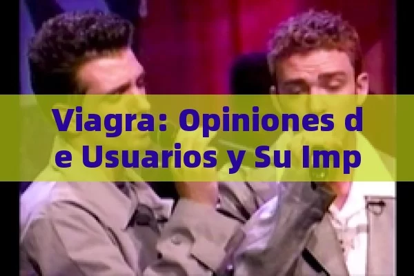 Viagra: Opiniones de Usuarios y Su Impacto,Viagra: Opiniones de Usuarios - Viagra:¿Cuál Elegir?