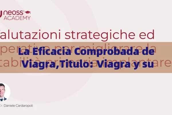 La Eficacia Comprobada de Viagra,Titulo: Viagra y su Efectividad Comprobada - Viagra:¿Cuál Elegir?