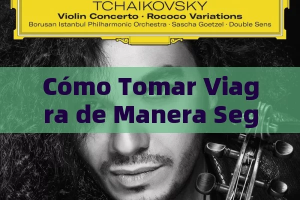 Cómo Tomar Viagra de Manera Segura, Cómo Tomar Viagra Correctamente - Viagra:¿Cuál Elegir?