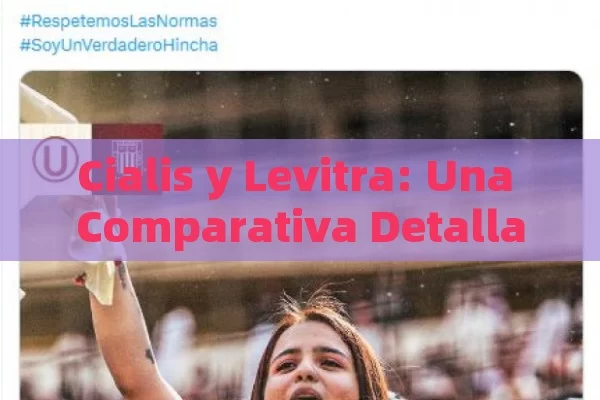 Cialis y Levitra: Una Comparativa Detallada,Cialis vs Levitra - Viagra:¿Cuál Elegir?