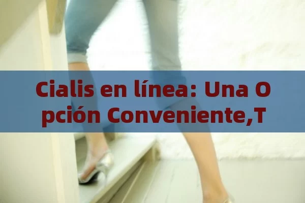 Cialis en línea: Una Opción Conveniente,Título: Cialis en Línea - Todo lo que Necesitas Saber - Viagra:¿Cuál Elegir?