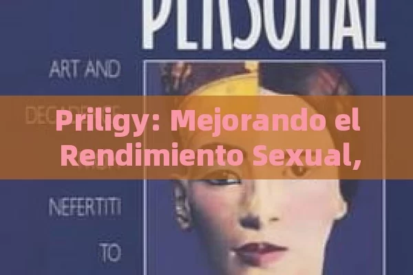 Priligy: Mejorando el Rendimiento Sexual,Priligy y su impacto en la sexualidad - Viagra:¿Cuál Elegir?