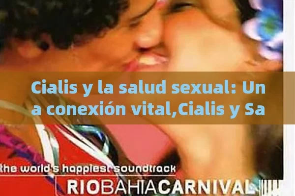 Cialis y la salud sexual: Una conexión vital,Cialis y Salud Sexual - Viagra:¿Cuál Elegir?