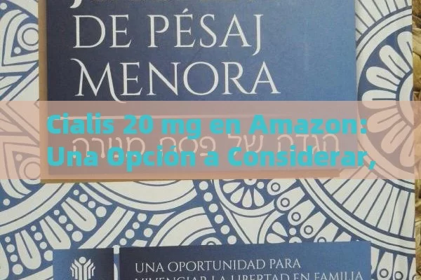 Cialis 20 mg en Amazon: Una Opción a Considerar,Cialis 20 mg en Amazon - Viagra:¿Cuál Elegir?