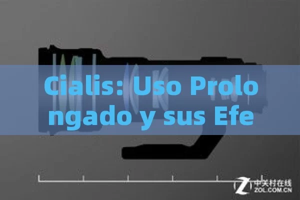 Cialis: Uso Prolongado y sus Efectos,Cialis y Su Uso Prolongado