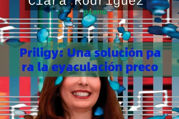 Priligy: Una solución para la eyaculación precoz,Título: Priligy y la eyaculación precoz