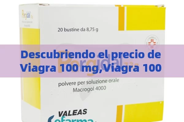 Descubriendo el precio de Viagra 100 mg,Viagra 100 mg al Mejor Precio