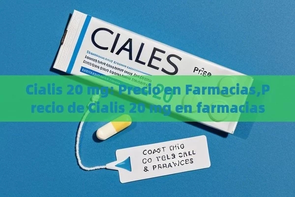 Cialis 20 mg: Precio en Farmacias,Precio de Cialis 20 mg en farmacias