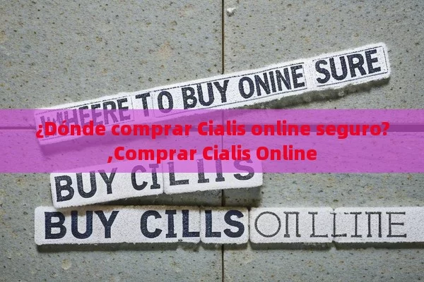 ¿Dónde comprar Cialis online seguro?,Comprar Cialis Online