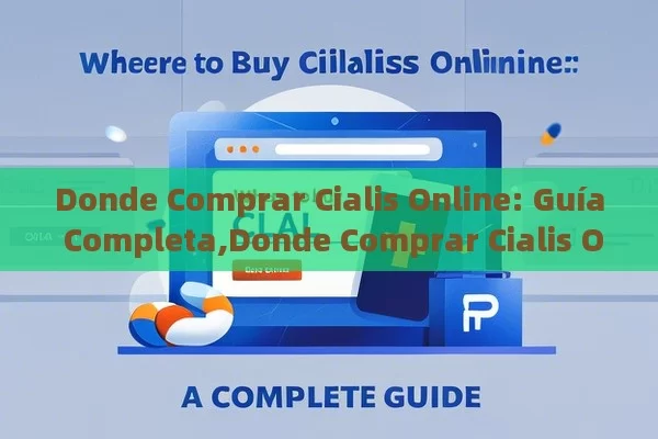 Donde Comprar Cialis Online: Guía Completa,Donde Comprar Cialis Online - Viagra:¿Cuál Elegir?