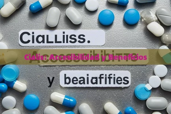 Cialis: Accesibilidad y Beneficios