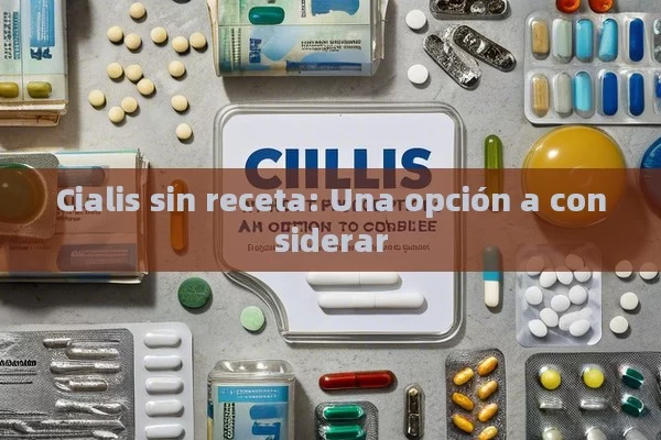 Cialis sin receta: Una opción a considerar