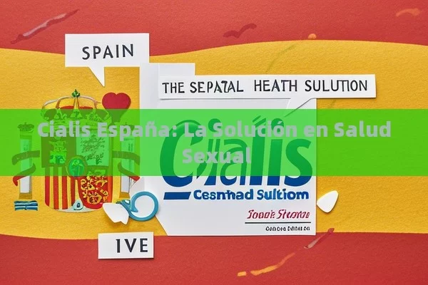 Cialis España: La Solución en Salud Sexual - Viagra:¿Cuál Elegir?