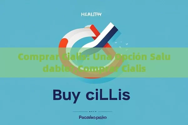 Comprar Cialis: Una Opción Saludable?,Comprar Cialis