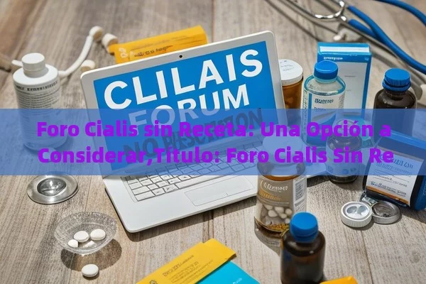 Foro Cialis sin Receta: Una Opción a Considerar,Título: Foro Cialis Sin Receta