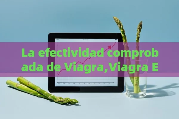 La efectividad comprobada de Viagra,Viagra Efectividad - Viagra:¿Cuál Elegir?