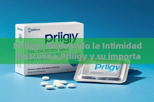 Priligy: Mejorando la Intimidad Masculina,Priligy y su importancia para la intimidad masculina