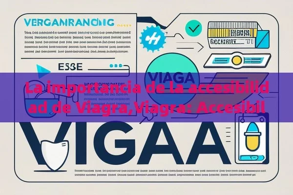 La importancia de la accesibilidad de Viagra,Viagra: Accesibilidad - Viagra:¿Cuál Elegir?