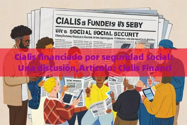 Cialis financiado por seguridad social: Una discusión,Artículo: Cialis Financiado por Seguridad Social - Viagra:¿Cuál Elegir?