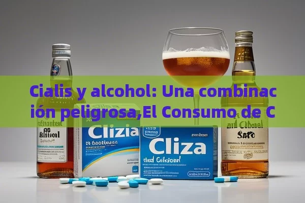 Cialis y alcohol: Una combinación peligrosa,El Consumo de Cialis y Alcohol: ¿Es Seguro? - Viagra:¿Cuál Elegir?