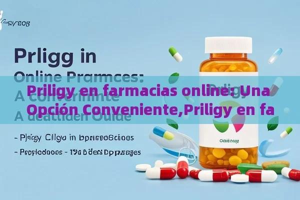 Priligy en farmacias online: Una Opción Conveniente,Priligy en farmacias online: Una guía detallada