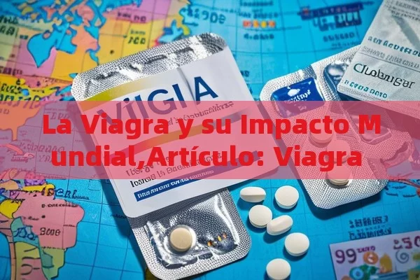 La Viagra y su Impacto Mundial,Artículo: Viagra y su reputación - Viagra:¿Cuál Elegir?