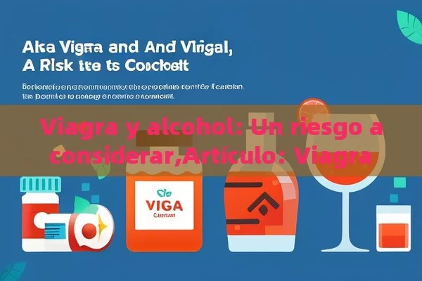 Viagra y alcohol: Un riesgo a considerar,Artículo: Viagra y Alcohol - Viagra:¿Cuál Elegir?