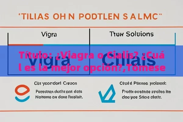  ¿Viagra o Cialis? ¿Cuál es la mejor opción?,Tómese el tiempo para elegir: ¿Viagra o Cialis?