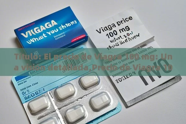  El precio de Viagra 100 mg: Una visión detallada,Precio de Viagra 100 mg: Lo que Debes Conocer - Viagra:¿Cuál Elegir?