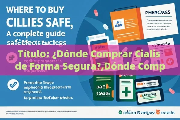  ¿Dónde Comprar Cialis de Forma Segura?,Dónde Comprar Cialis: Guía Completa para una Compra Segura y Eficaz - Viagra:¿Cuál Elegir?