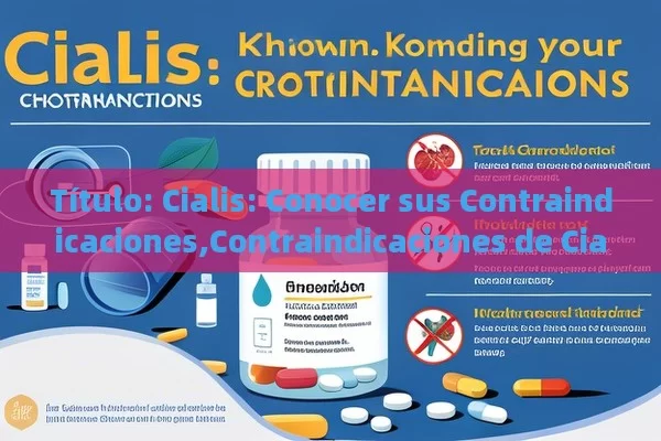  Cialis: Conocer sus Contraindicaciones,Contraindicaciones de Cialis: Lo que Debes Saber - Viagra:¿Cuál Elegir?