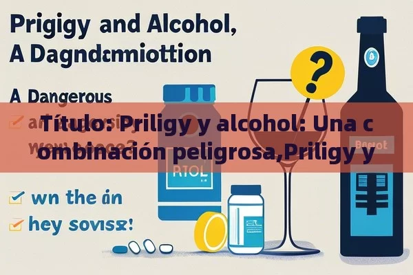 Priligy y alcohol: Una combinación peligrosa,Priligy y Alcohol: ¿Pueden Coexistir?