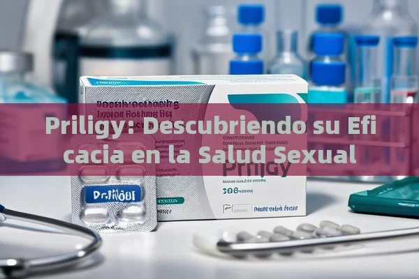 Priligy: Descubriendo su Eficacia en la Salud Sexual