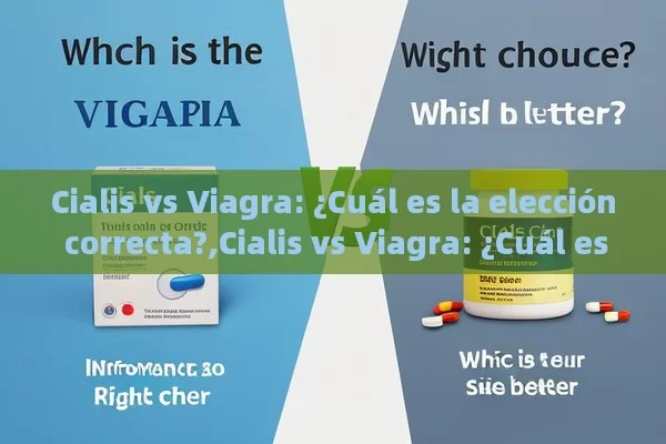 Cialis vs Viagra: ¿Cuál es la elección correcta?,Cialis vs Viagra: ¿Cuál es Mejor? - Viagra:¿Cuál Elegir?