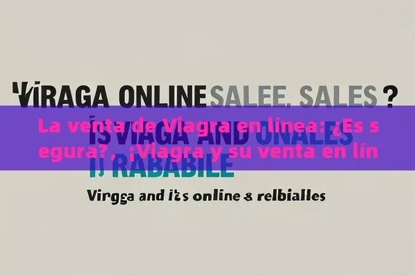 La venta de Viagra en línea: ¿Es segura?，¡Viagra y su venta en línea: ¿Es confiable? - Viagra:¿Cuál Elegir?