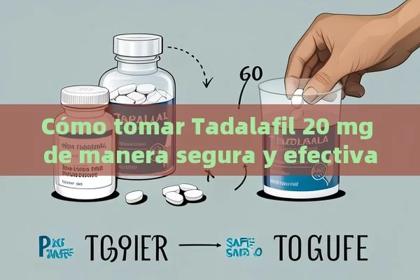 Cómo tomar Tadalafil 20 mg de manera segura y efectiva，Cómo Tomar Tadalafilo 20 mg: Una Guía Completa para Usuarios en la India - Viagra:¿Cuál Elegir?