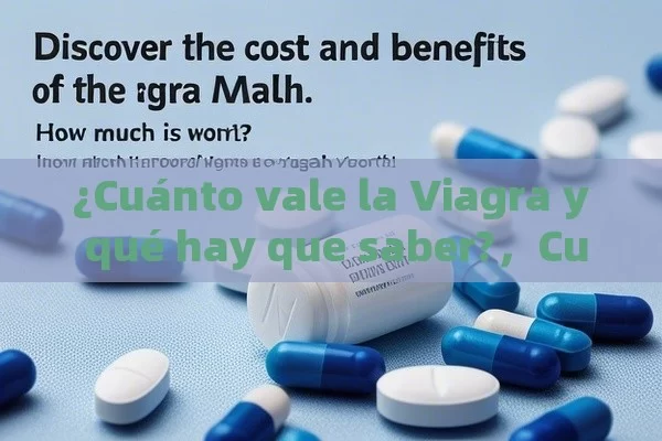 ¿Cuánto vale la Viagra y qué hay que saber?，Cuánto Vale la Viagra: Descubre el Costo y Beneficios de la Píldora Mágica - Viagra:¿Cuál Elegir?