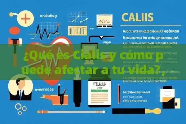 ¿Qué es Cialis y cómo puede afectar a tu vida?，  Que es Cialis y Por Qué Es Necesario Para El Empleo en el Mundo del Trabajo