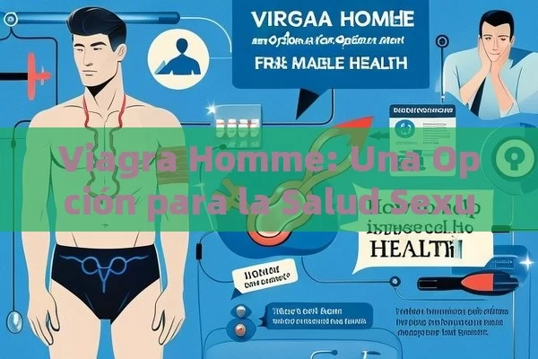 Viagra Homme: Una Opción para la Salud Sexual Masculina，Titulo: Viagra Homme: ¿Cómo Ayudar a Los Hombres a Mejorar Su Salud?