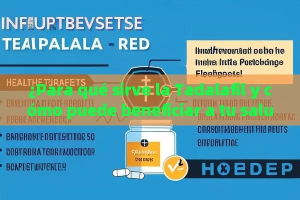 ¿Para qué sirve la Tadalafil y cómo puede beneficiar a tu salud? - Viagra:¿Cuál Elegir?