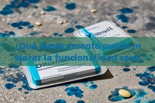 ¿Qué medicamento puede mejorar la funcionalidad sexual en hombres? Ídem a Viagra Generico - Viagra:¿Cuál Elegir?