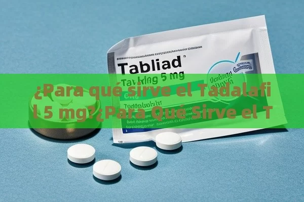 ¿Para qué sirve el Tadalafil 5 mg?¿Para Qué Sirve el Tadalafilo de 5 mg? - Viagra:¿Cuál Elegir?