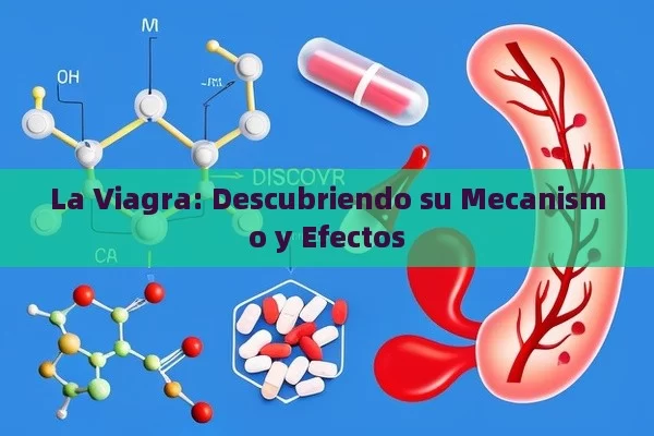 La Viagra: Descubriendo su Mecanismo y Efectos