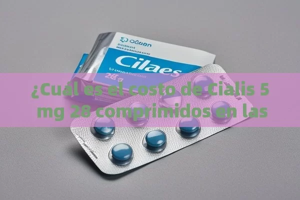 ¿Cuál es el costo de Cialis 5 mg 28 comprimidos en las farmacias?