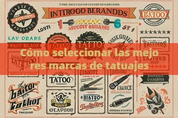 Cómo seleccionar las mejores marcas de tatuajes