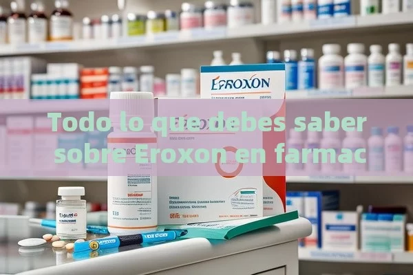 Todo lo que debes saber sobre Eroxon en farmacias