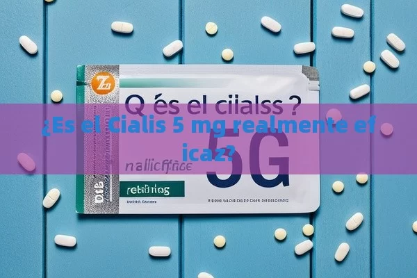 ¿Es el Cialis 5 mg realmente eficaz? - Viagra:¿Cuál Elegir?