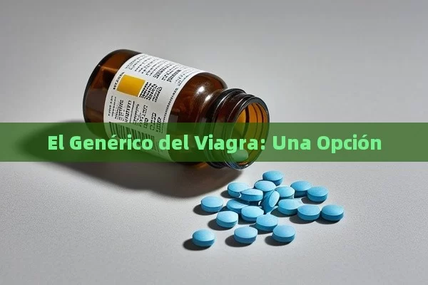 El Genérico del Viagra: Una Opción - Viagra:¿Cuál Elegir?